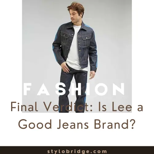 Final Verdict: Is Lee a Good Jeans Brand?