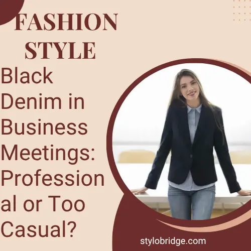 Black Denim in Business Meetings: Professional or Too Casual?