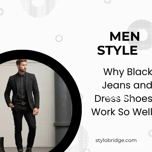 Why Black Jeans and Dress Shoes Work So Well